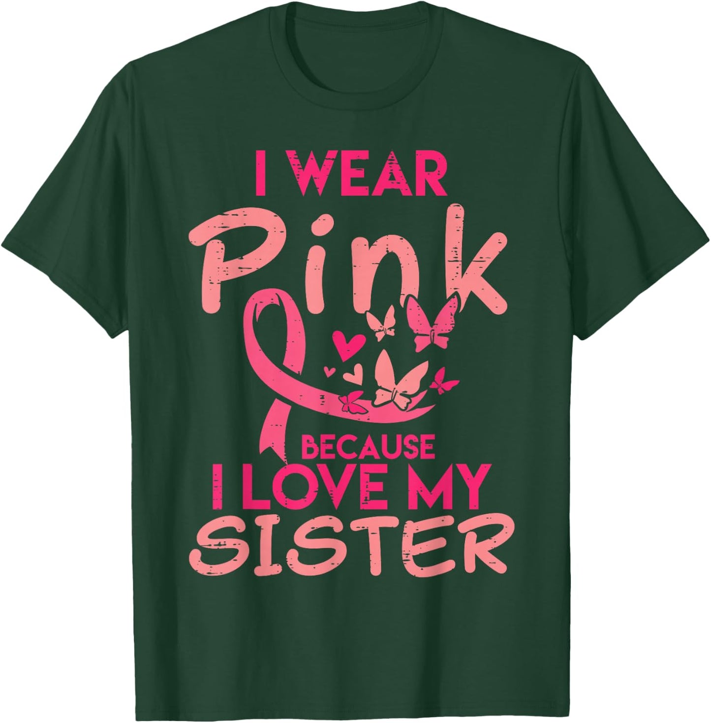 I Wear Pink I Love My Sister Breast Cancer Awareness Support T-Shirt - T-Shirt | Forest