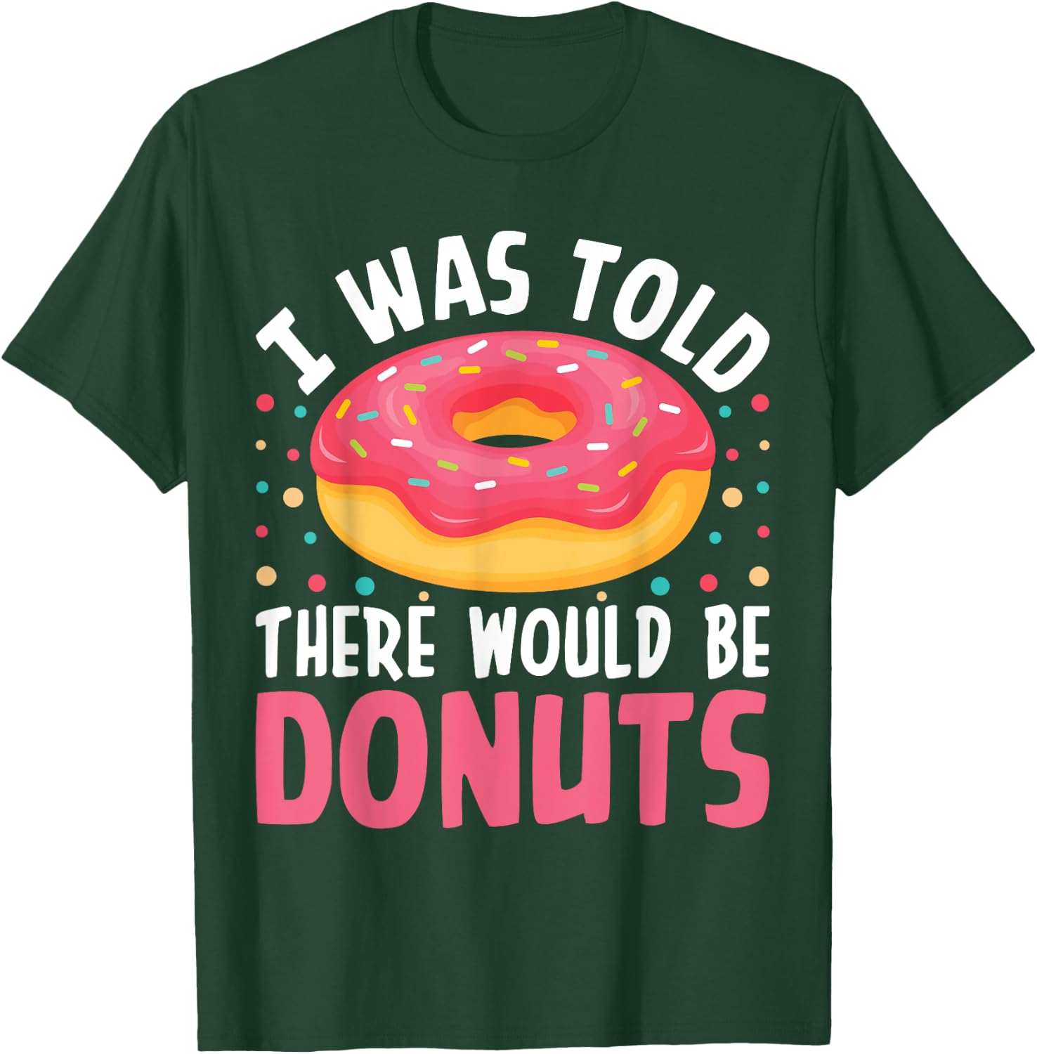 I Was Told There Would Be Donuts T-Shirt - T-Shirt | Forest