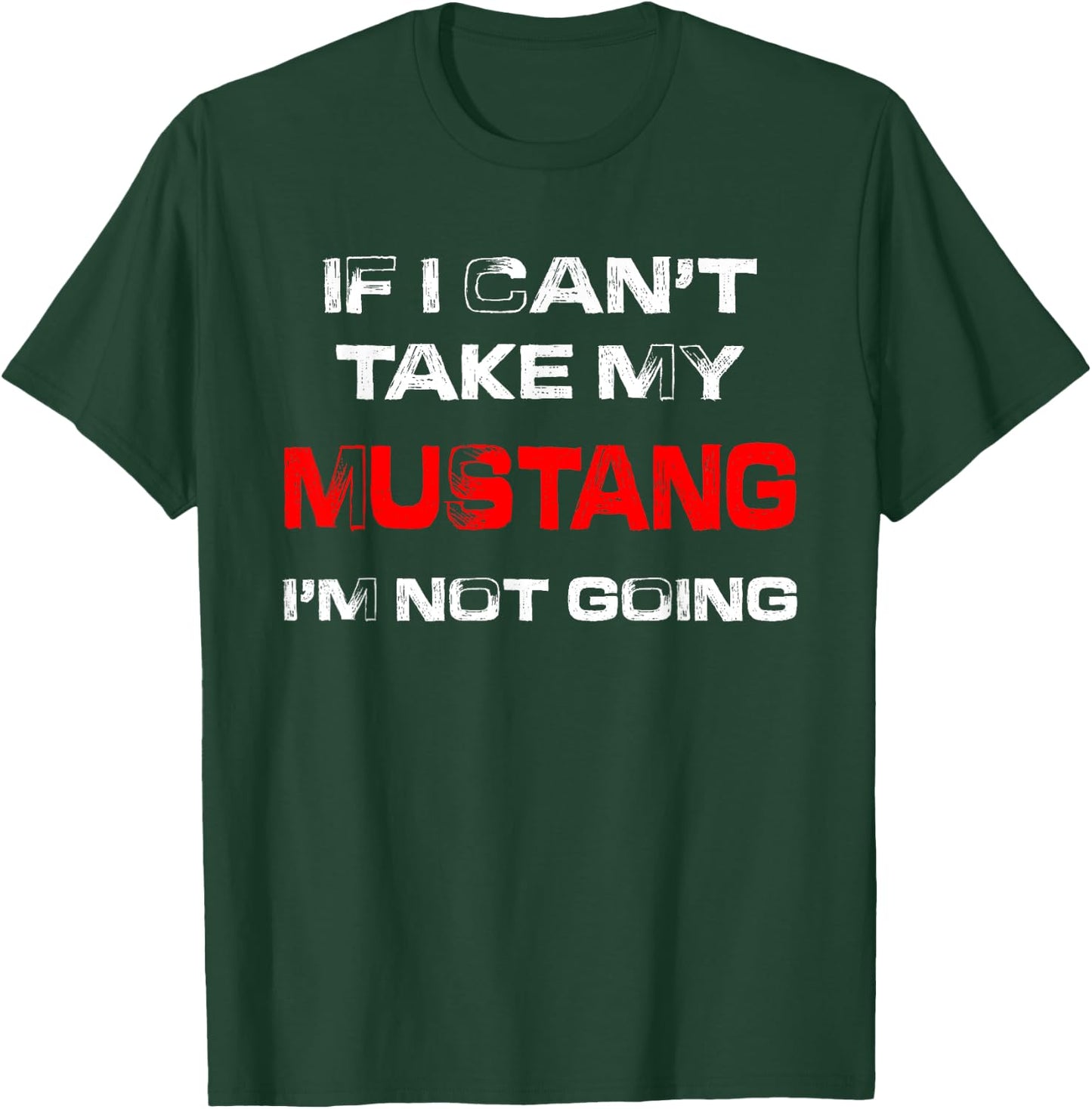 If I Can't Take My Mustang I'm Not Going T-Shirt - T-Shirt | Forest