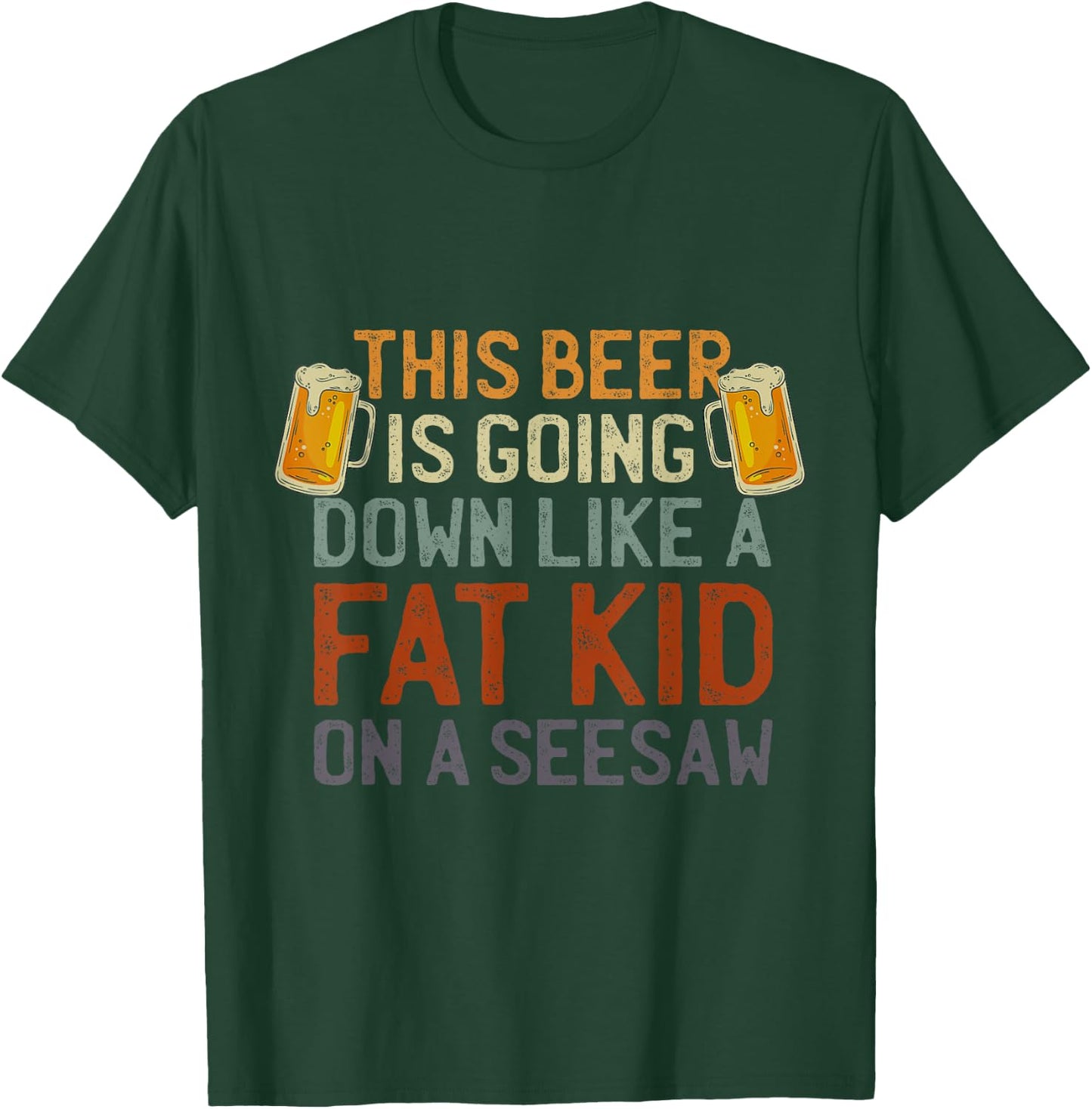 This Beer Is Going Down Like A Fat Kid On A Seesaw Drinking T-Shirt - T-Shirt | Forest