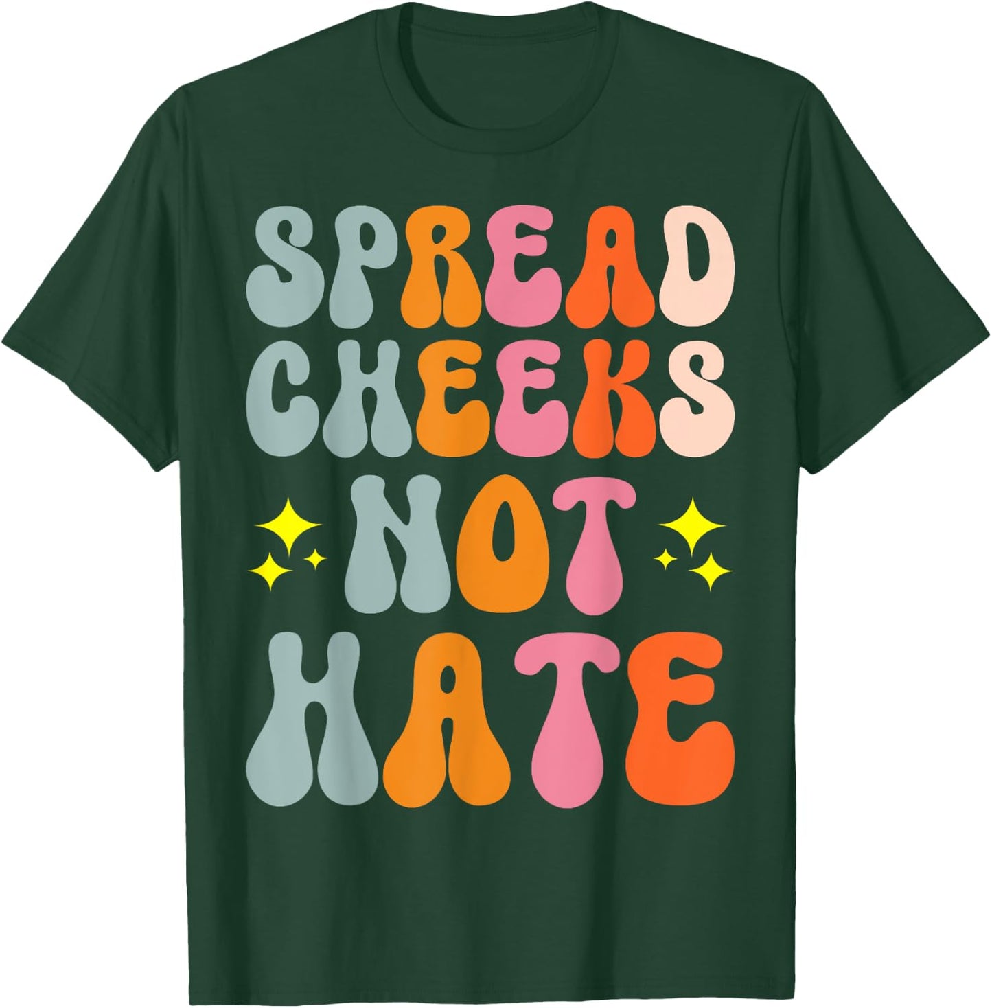 Spread Cheeks Not Hate T-Shirt - T-Shirt | Forest