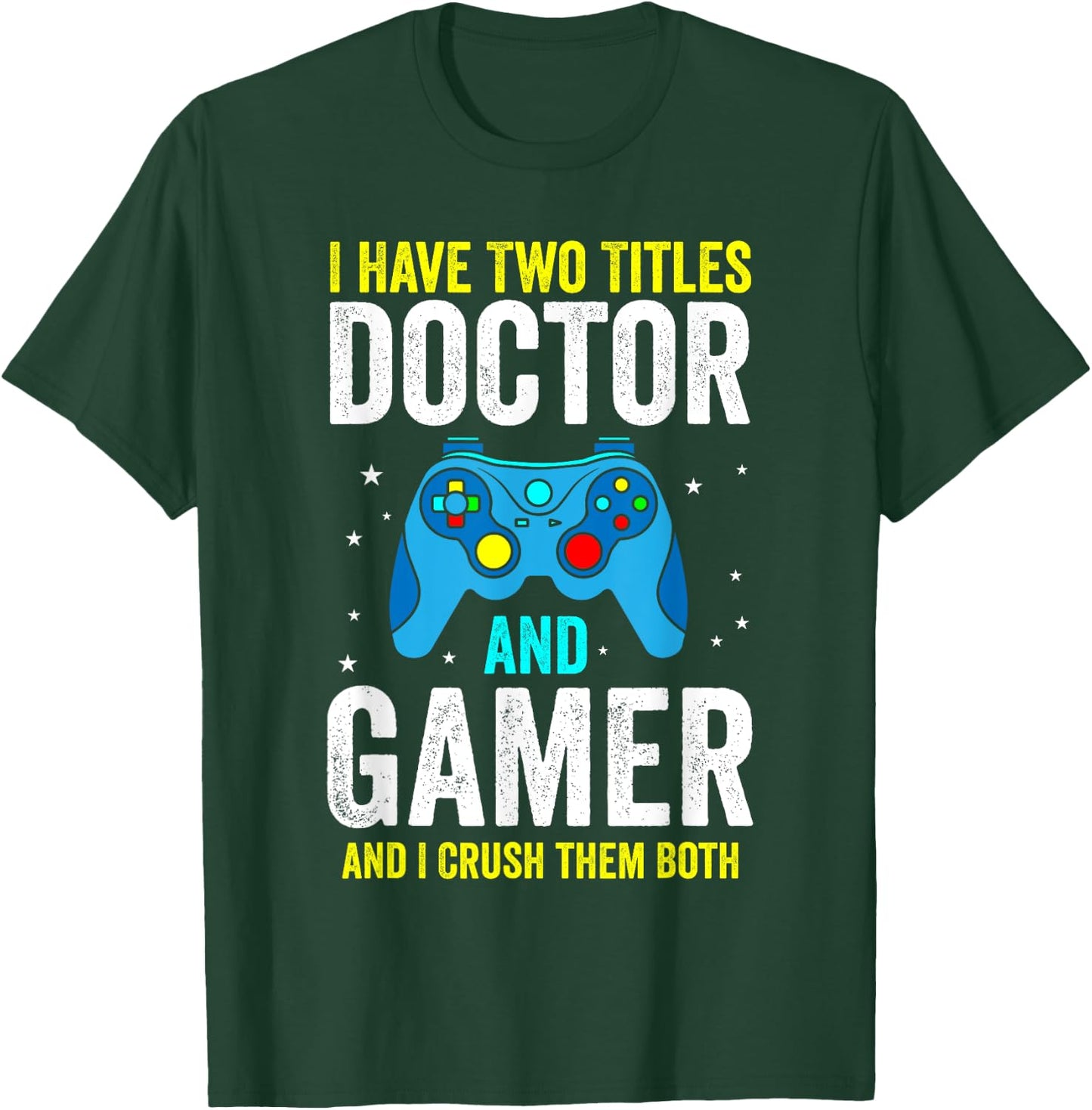 I Have Two Titles Doctor and Gamer and I Crush them Both T-Shirt - T-Shirt | Forest