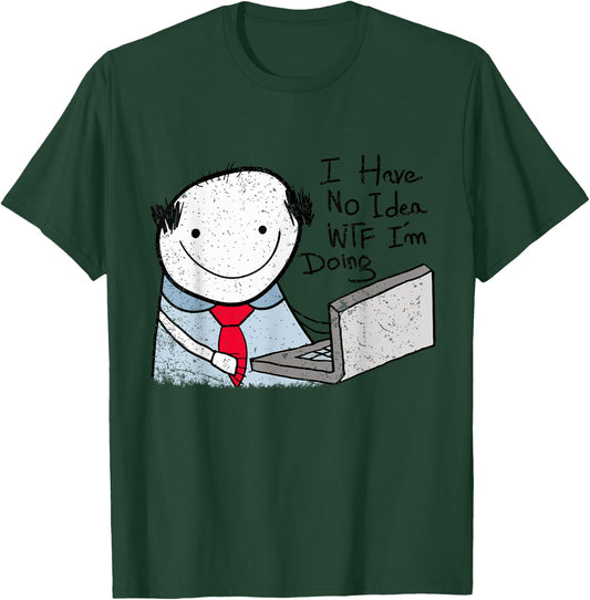 I Have No Idea WTF I'm Doing Funny Sarcastic Confused Humor T-Shirt - T-Shirt | Forest