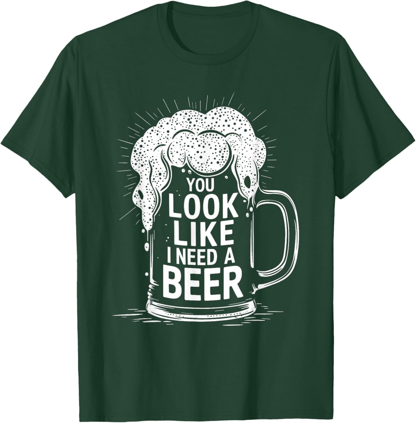You Look Like I Need a Beer Shirt Funny Drinking Pun T-Shirt - T-Shirt | Forest