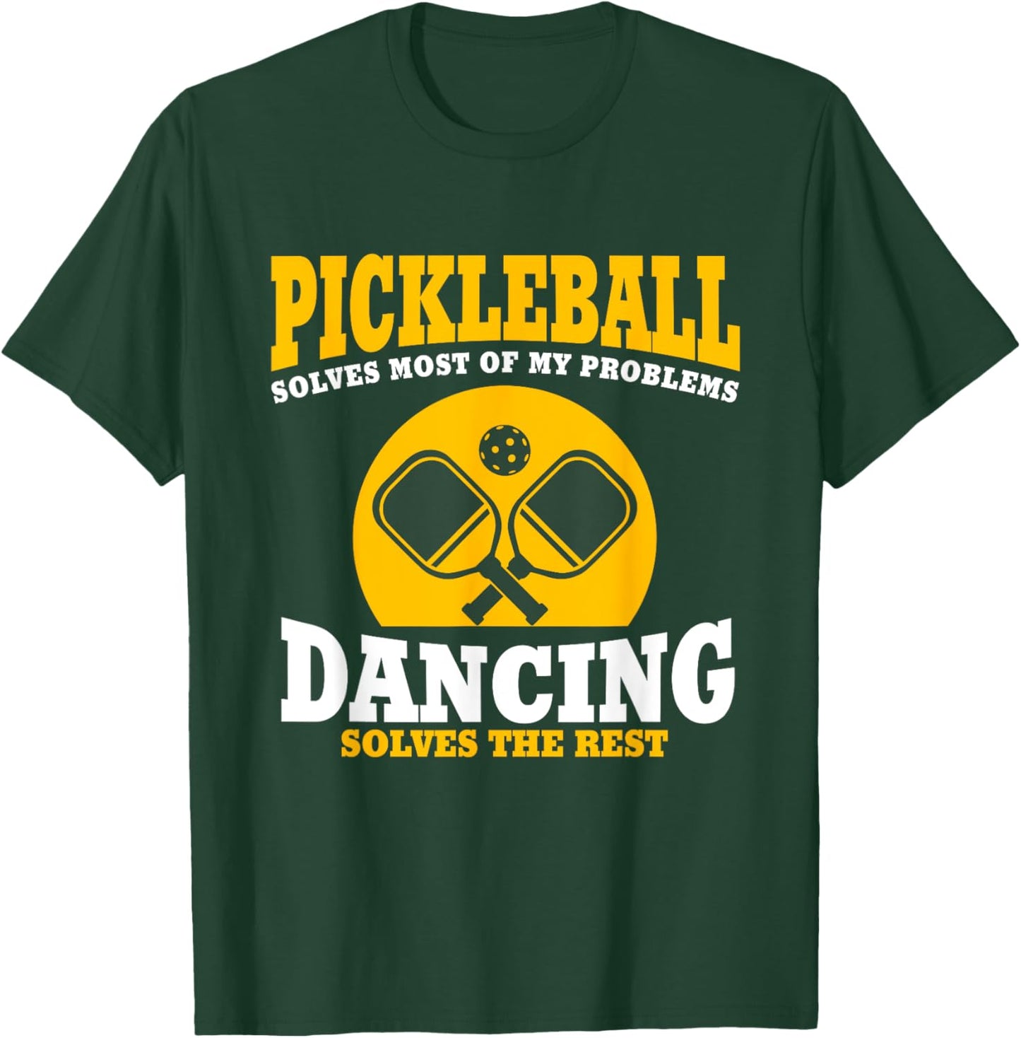 Pickleball & Dancing Solve My Problems T-Shirt - T-Shirt | Forest