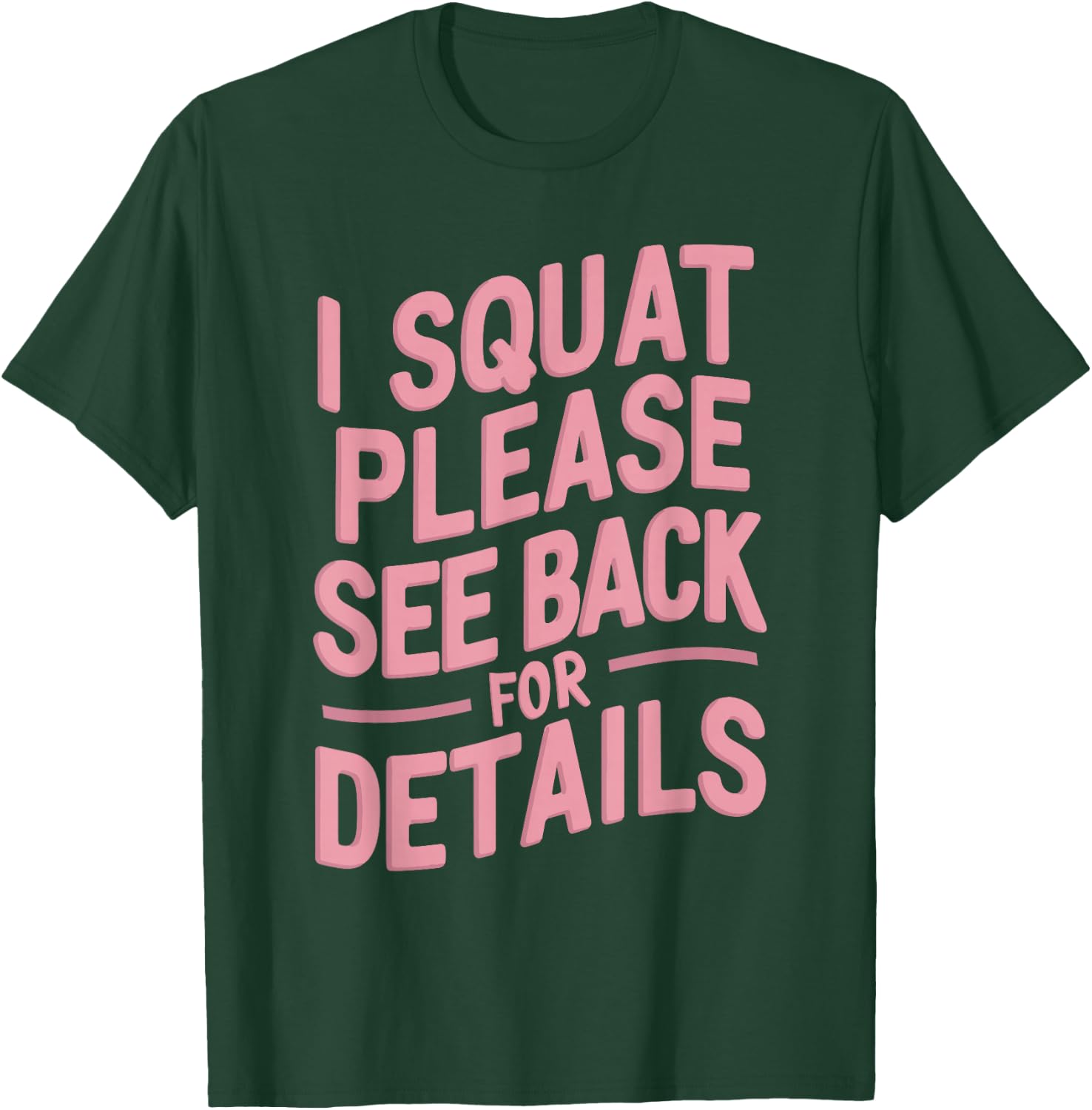 I Squat Please See Back For Details T-Shirt - T-Shirt | Forest