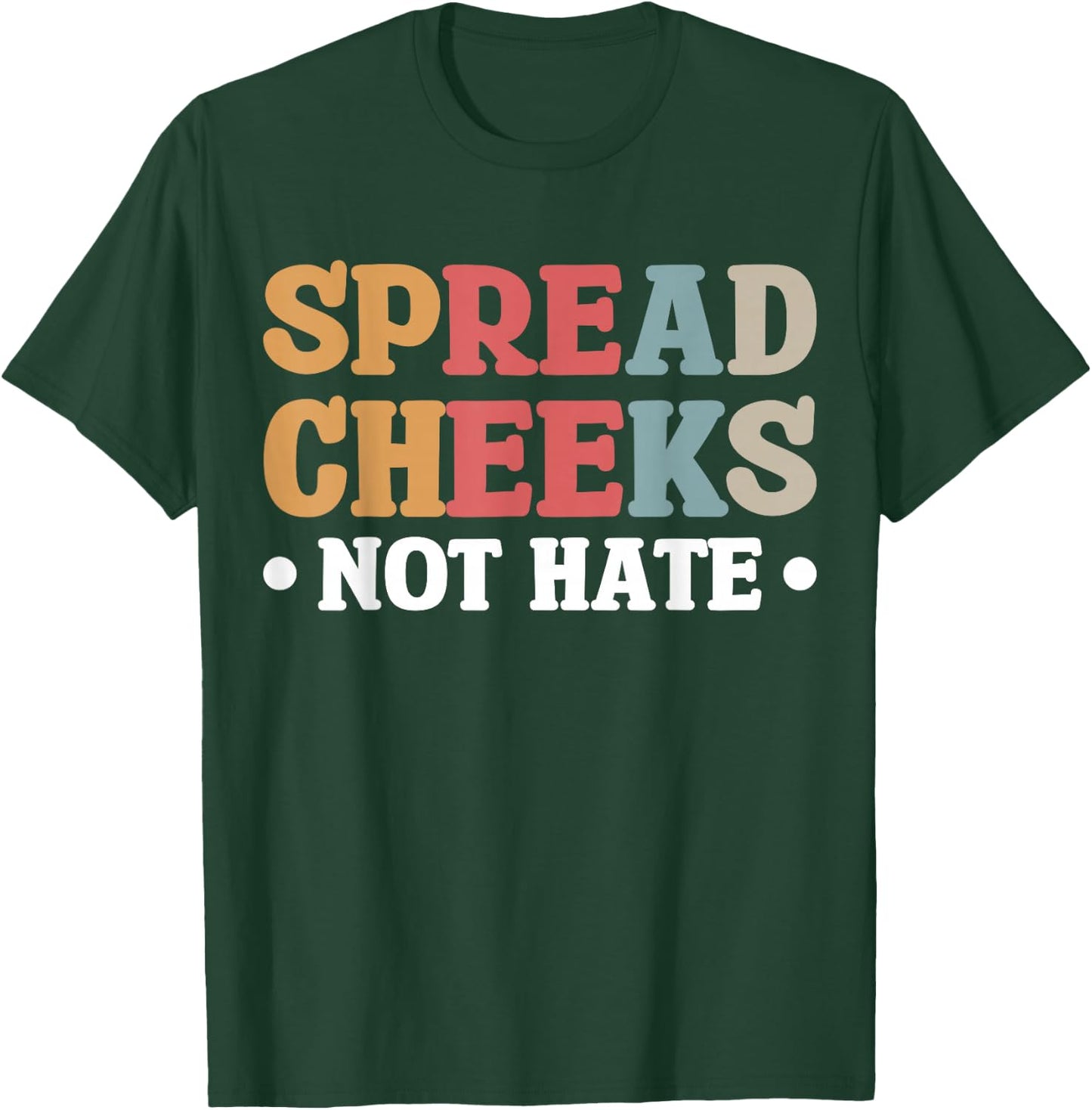 Spread Cheeks Not Hate T-Shirt - T-Shirt | Forest