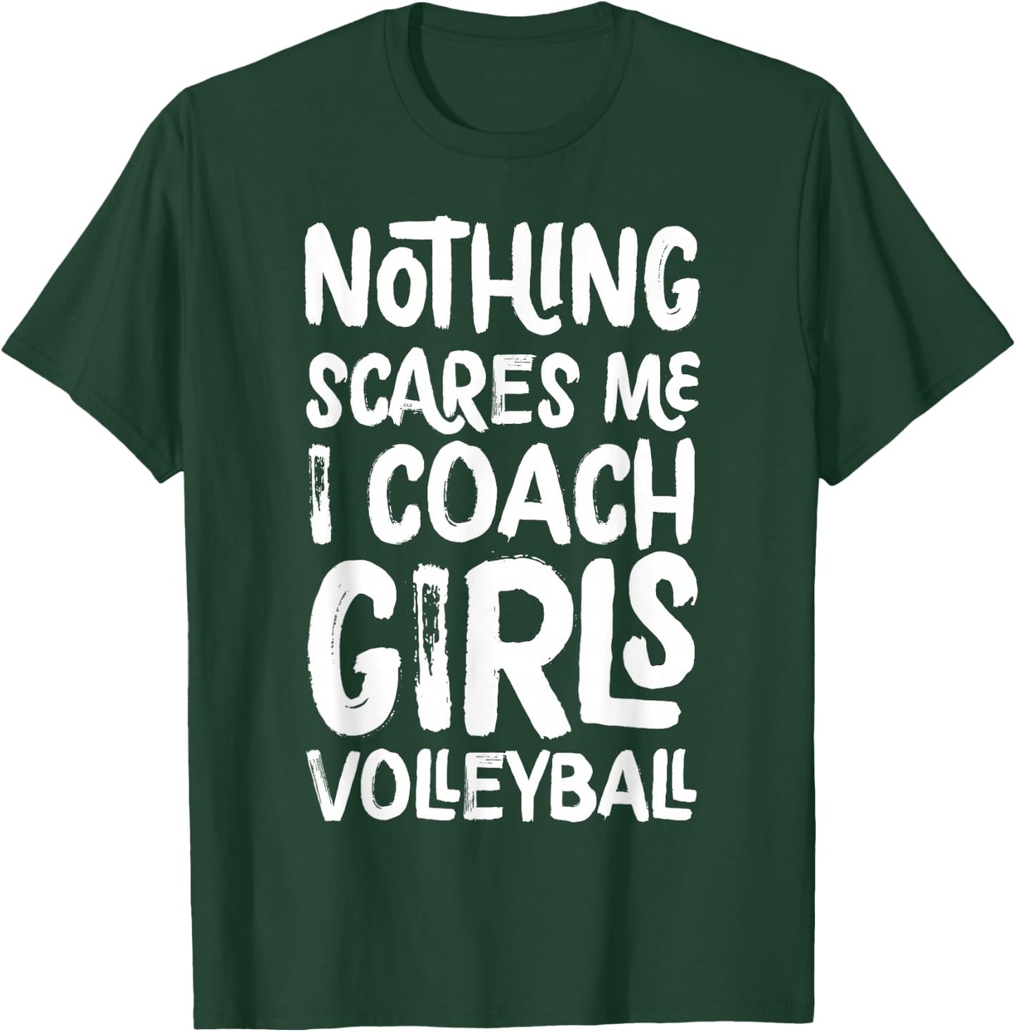 Nothing Scares Me I Coach Girls Volleyball Funny Sports T-Shirt - T-Shirt | Forest
