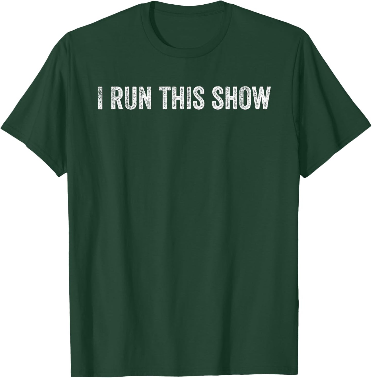 I Run This Show T-Shirt - T-Shirt | Forest