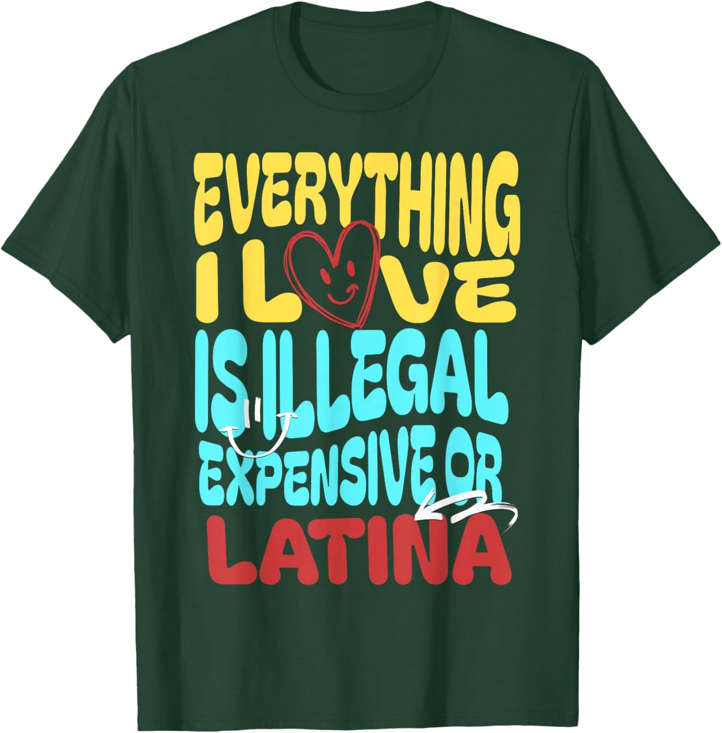 Funny Cool Everything I Love Is Illegal, Expensive, Or Latina -Adult T-Shirt - T-Shirt | Forest