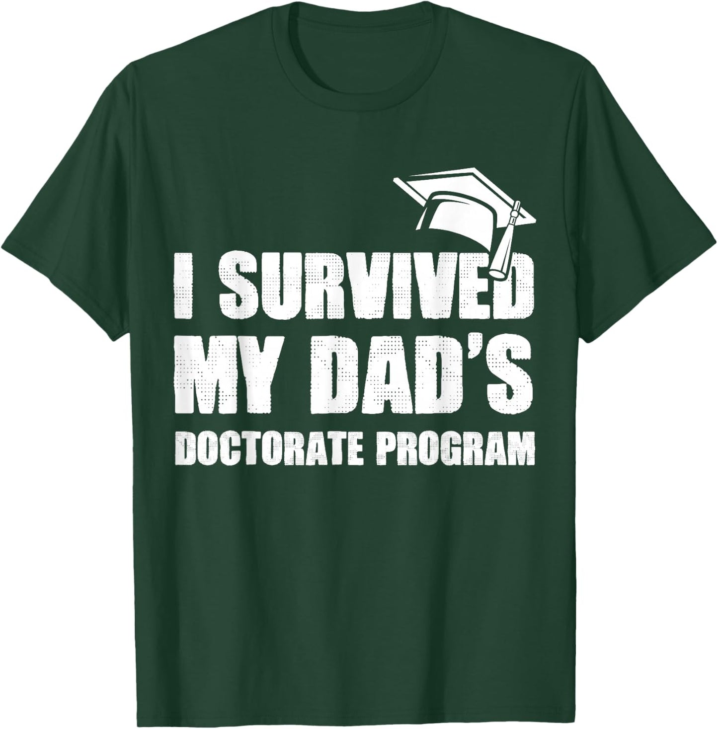 I Survived My Dad's Doctorate Program Funny PhD Degree T-Shirt - T-Shirt | Forest