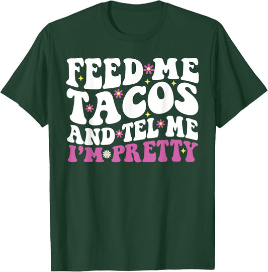 Feed Me Tacos And Tell Me I'M Pretty For Food Lovers Groovy T-Shirt - T-Shirt | Forest