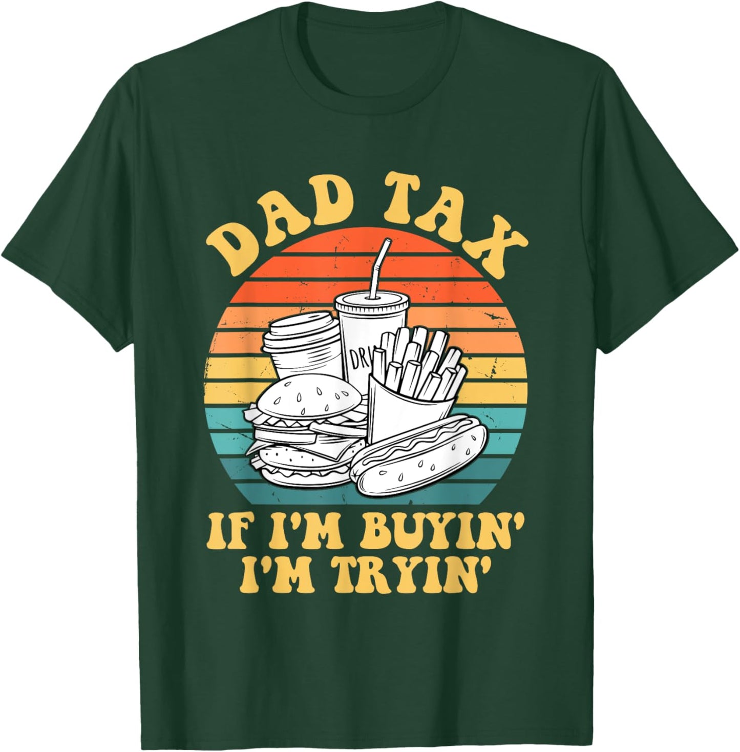 Dad Tax If I'm Buyin' I'm Tryin' T-Shirt - T-Shirt | Forest