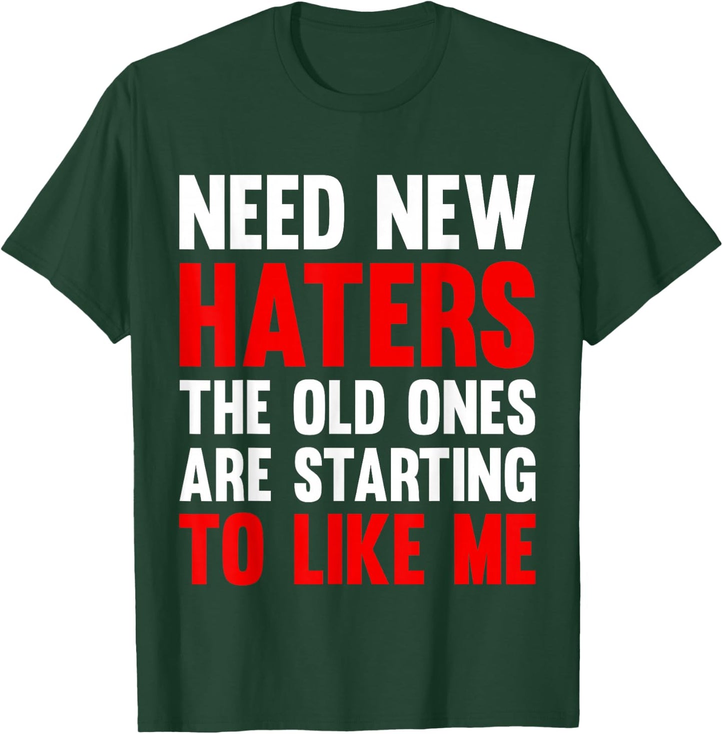 Need New Haters The Old Ones Are Starting To Like Me Funny T-Shirt - T-Shirt | Forest