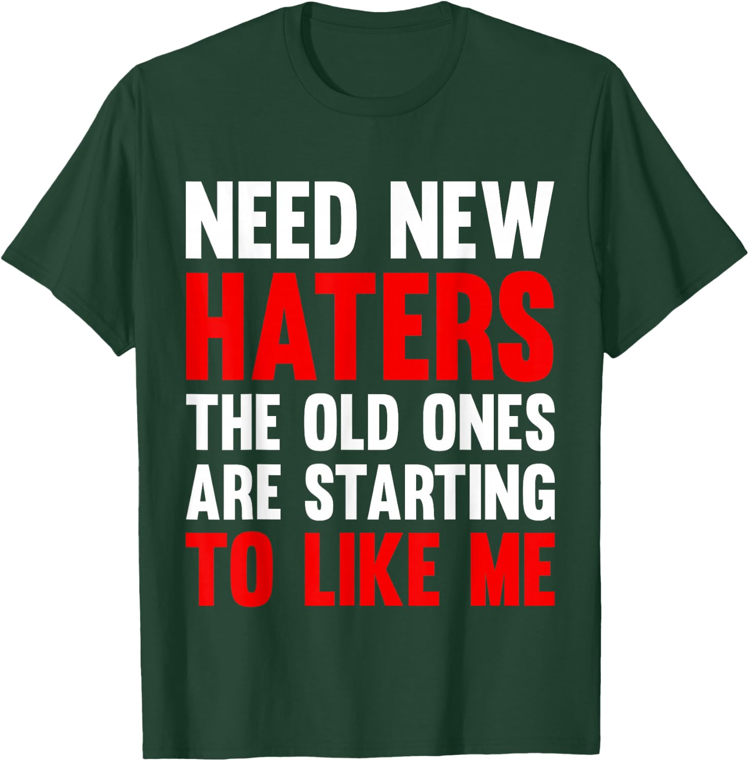 Need New Haters The Old Ones Are Starting To Like Me Funny T-Shirt - T-Shirt | Forest