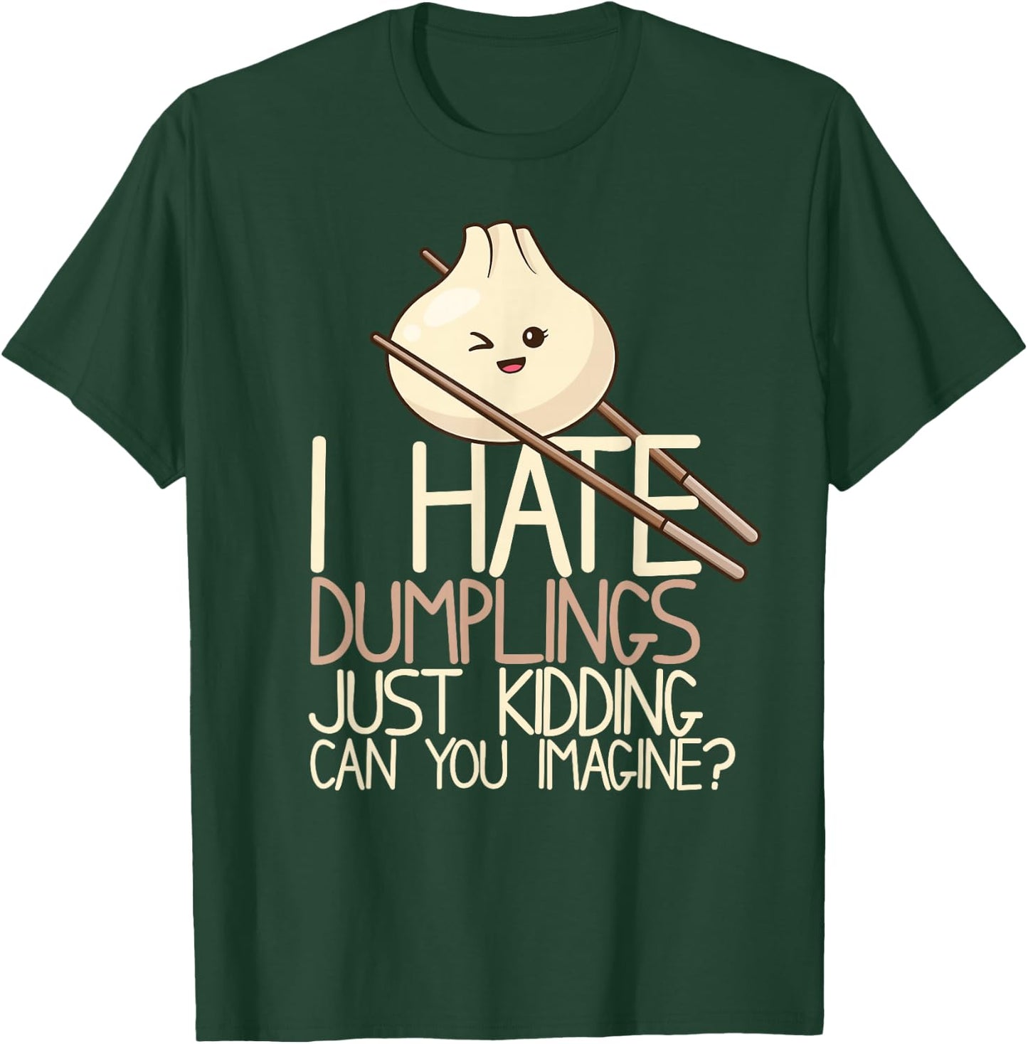 I Hate Dumplings Just Kidding Can You Imagine? Funny Food T-Shirt - T-Shirt | Forest