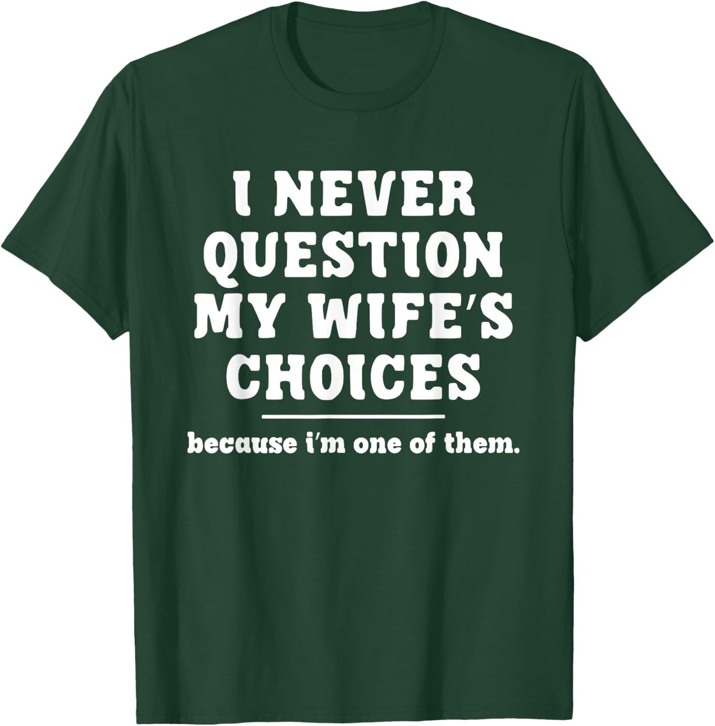 I Never Question My Wife's Choices Because I'm One Of Them T-Shirt - T-Shirt | Forest