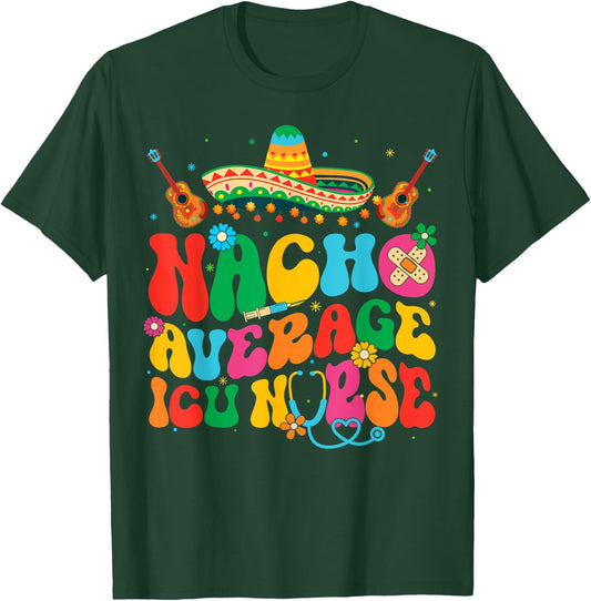 Nacho Average ICU Nurse Cinco De Mayo Fiesta Mexican T-Shirt - T-Shirt | Forest