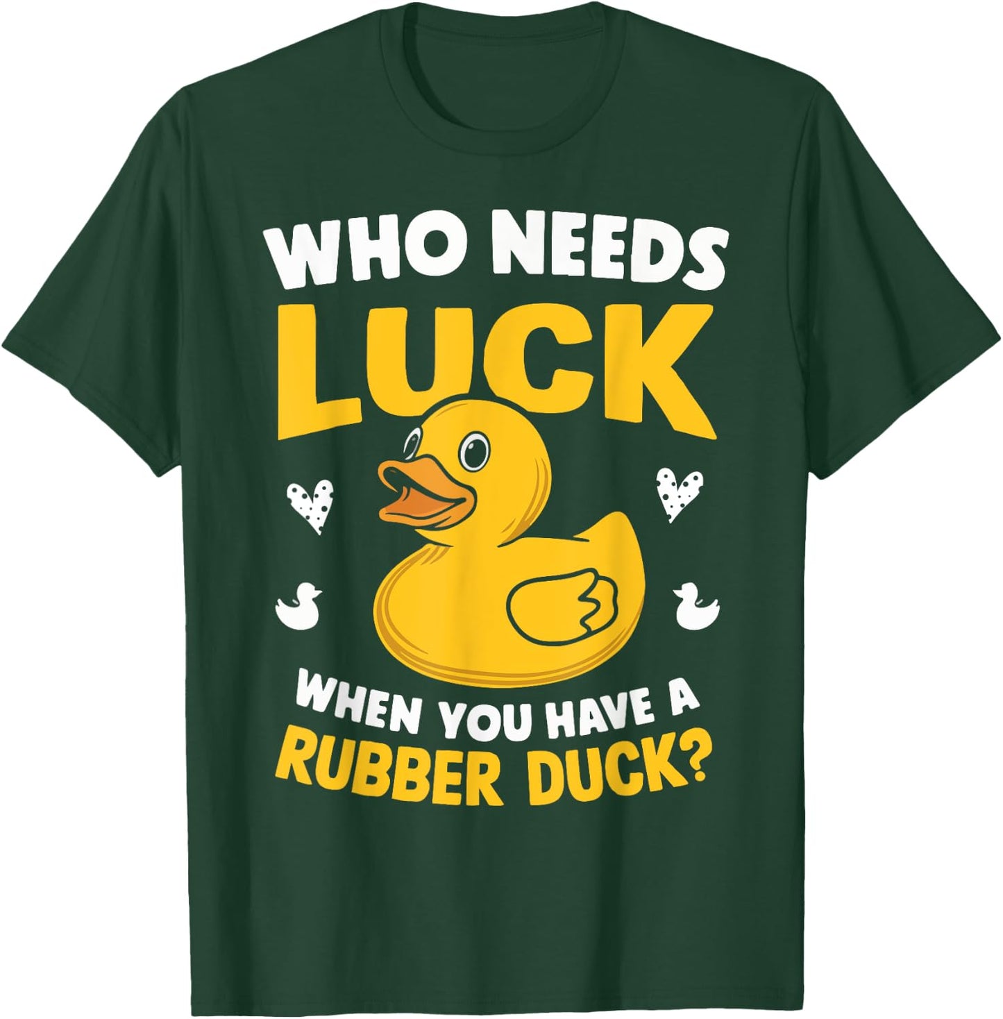 Who Needs Luck When You Have a Rubber Duck T-Shirt - T-Shirt | Forest