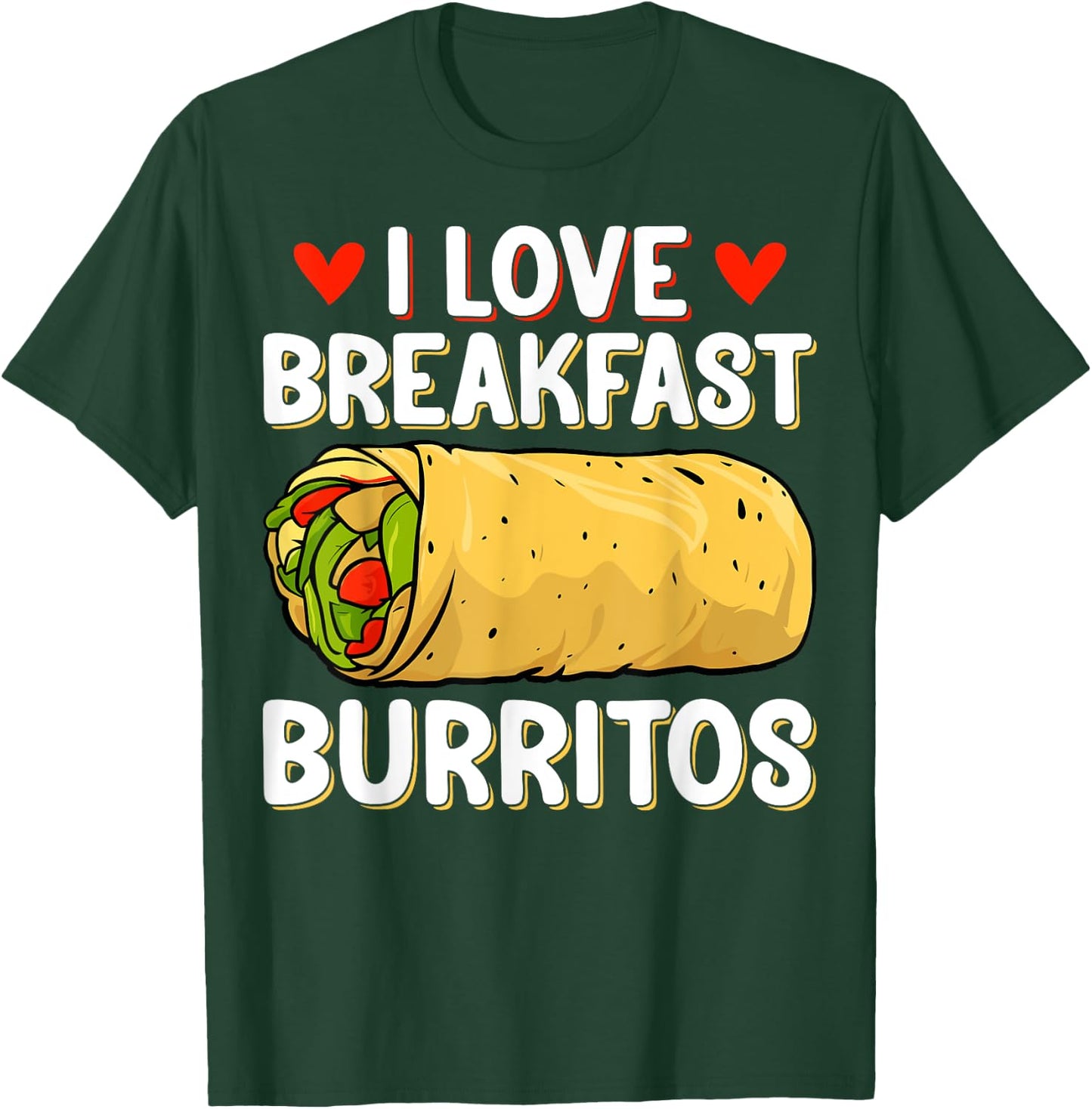 I Love Breakfast Burritos - Mexican Food Burrito Lover Gifts T-Shirt - T-Shirt | Forest