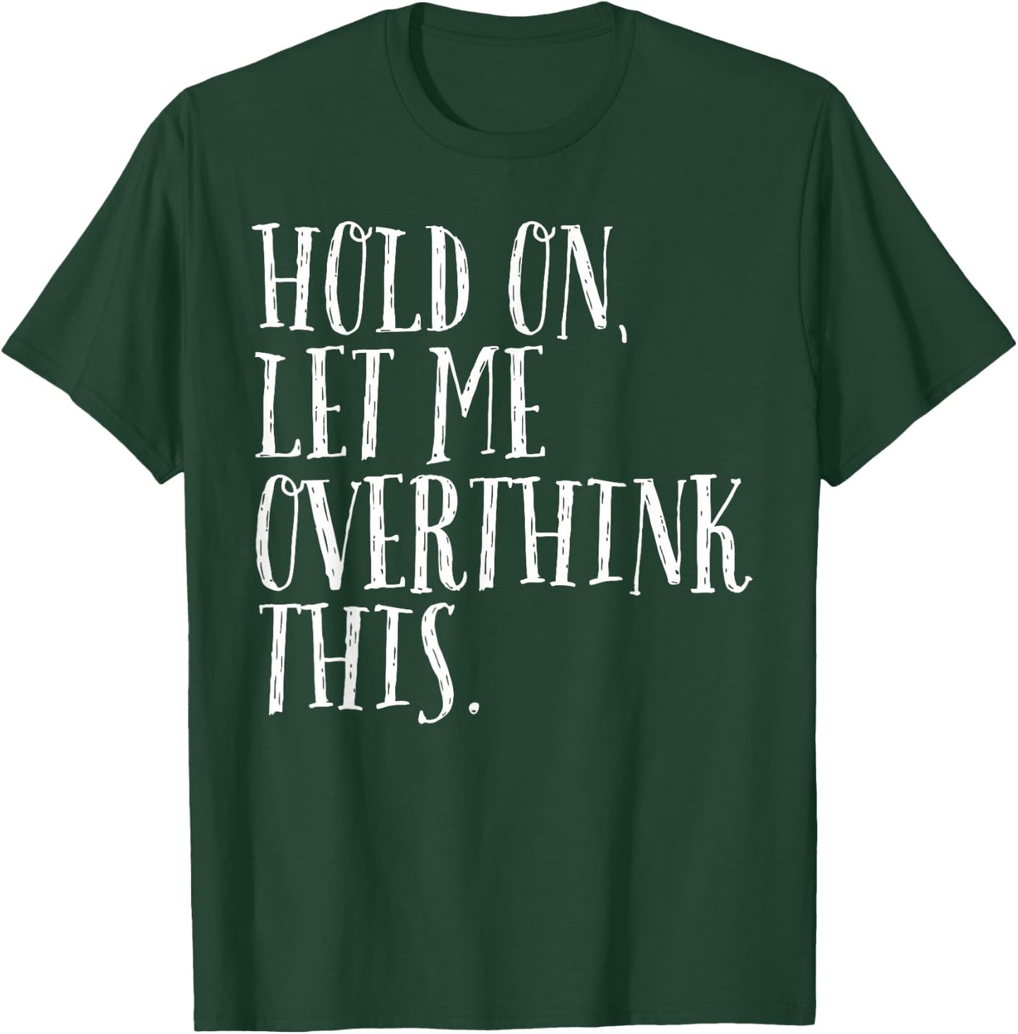 Funny Sarcastic Quote Hold On Let Me Overthink Men Women Kid T-Shirt - T-Shirt | Forest