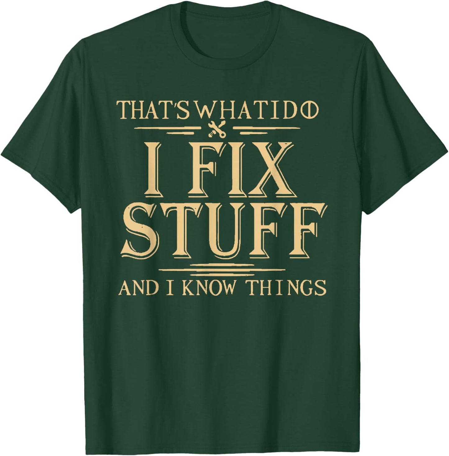 That's What I Do I Fix Stuff and I Know Things T-Shirt - T-Shirt | Forest