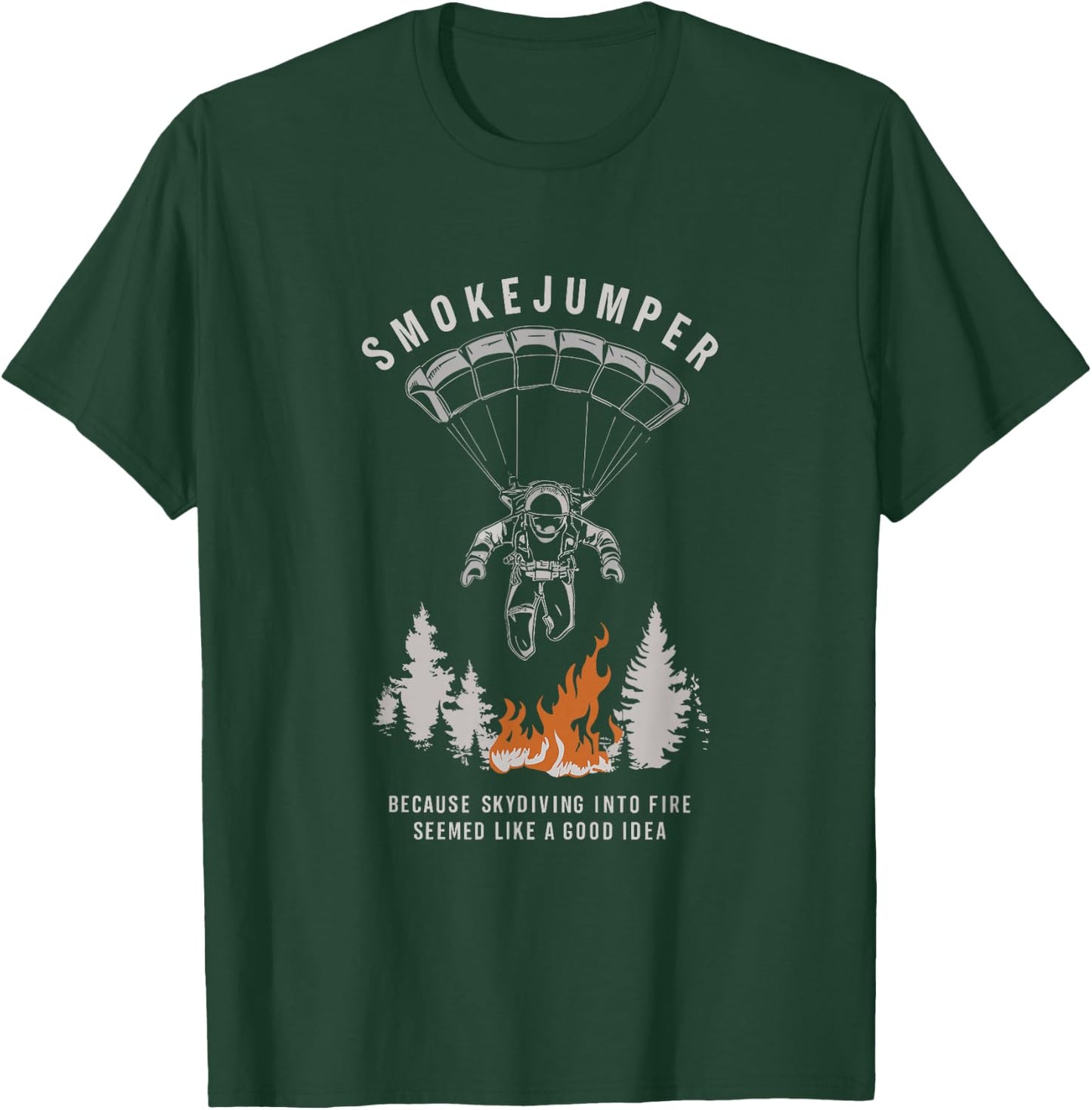 Smokejumper Skydiving Into Fire Seemed A Good Idea Fireman T-Shirt - T-Shirt | Forest