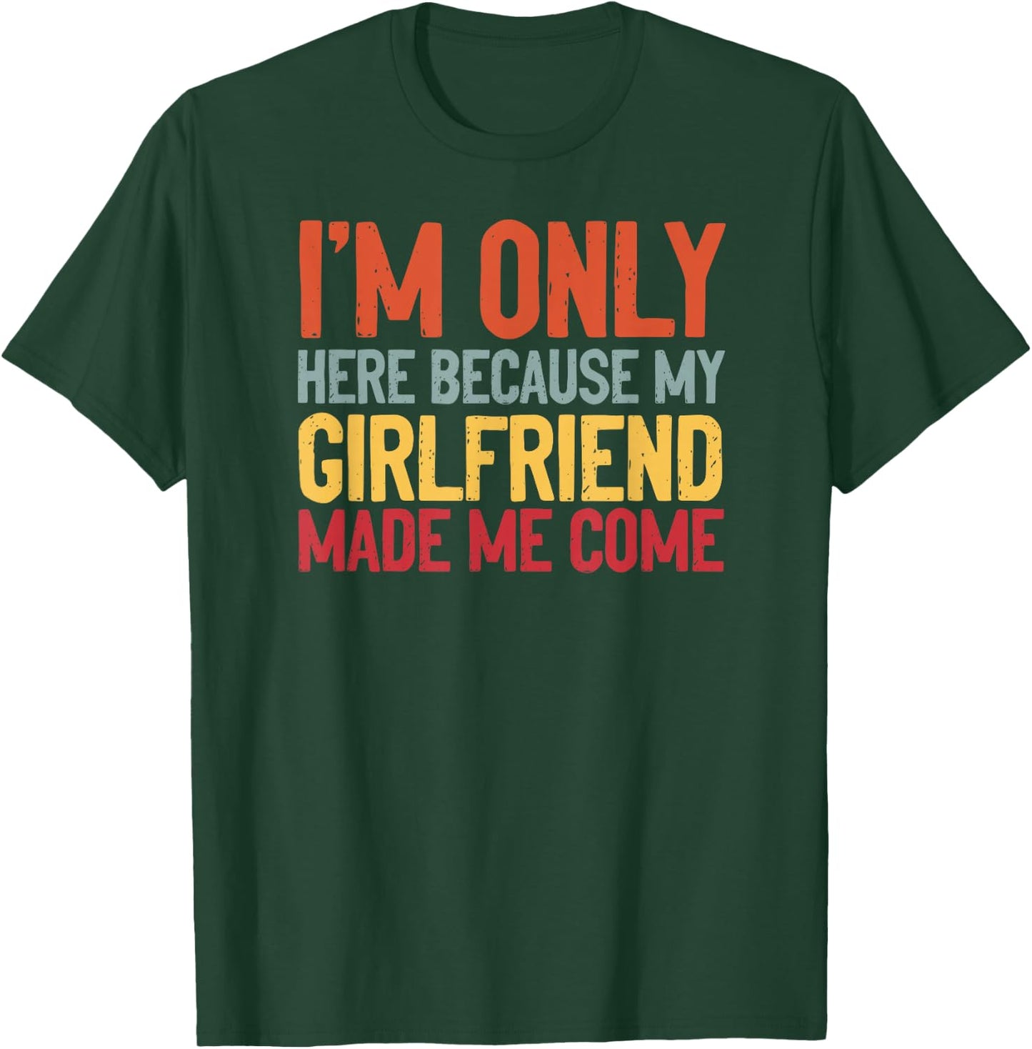 I'm Here Because My Girlfriend Made Me Come Funny Boyfriend T-Shirt - T-Shirt | Forest