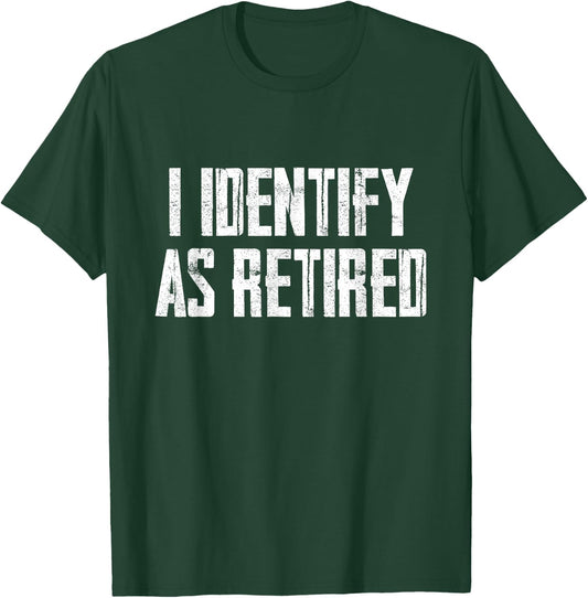Funny Sarcasm I Identify As Retired T-Shirt - T-Shirt | Forest