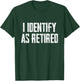 Funny Sarcasm I Identify As Retired T-Shirt - T-Shirt | Forest