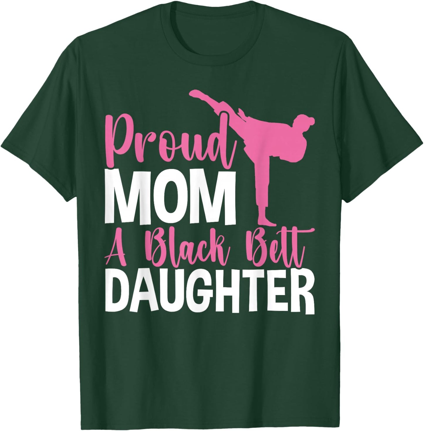 TKD Karate Judo Proud Mom of a Black Belt Daughter T-Shirt - T-Shirt | Forest