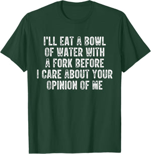 I'll Eat A Bowl Of Water With A Fork Before I Care About You T-Shirt - T-Shirt | Forest