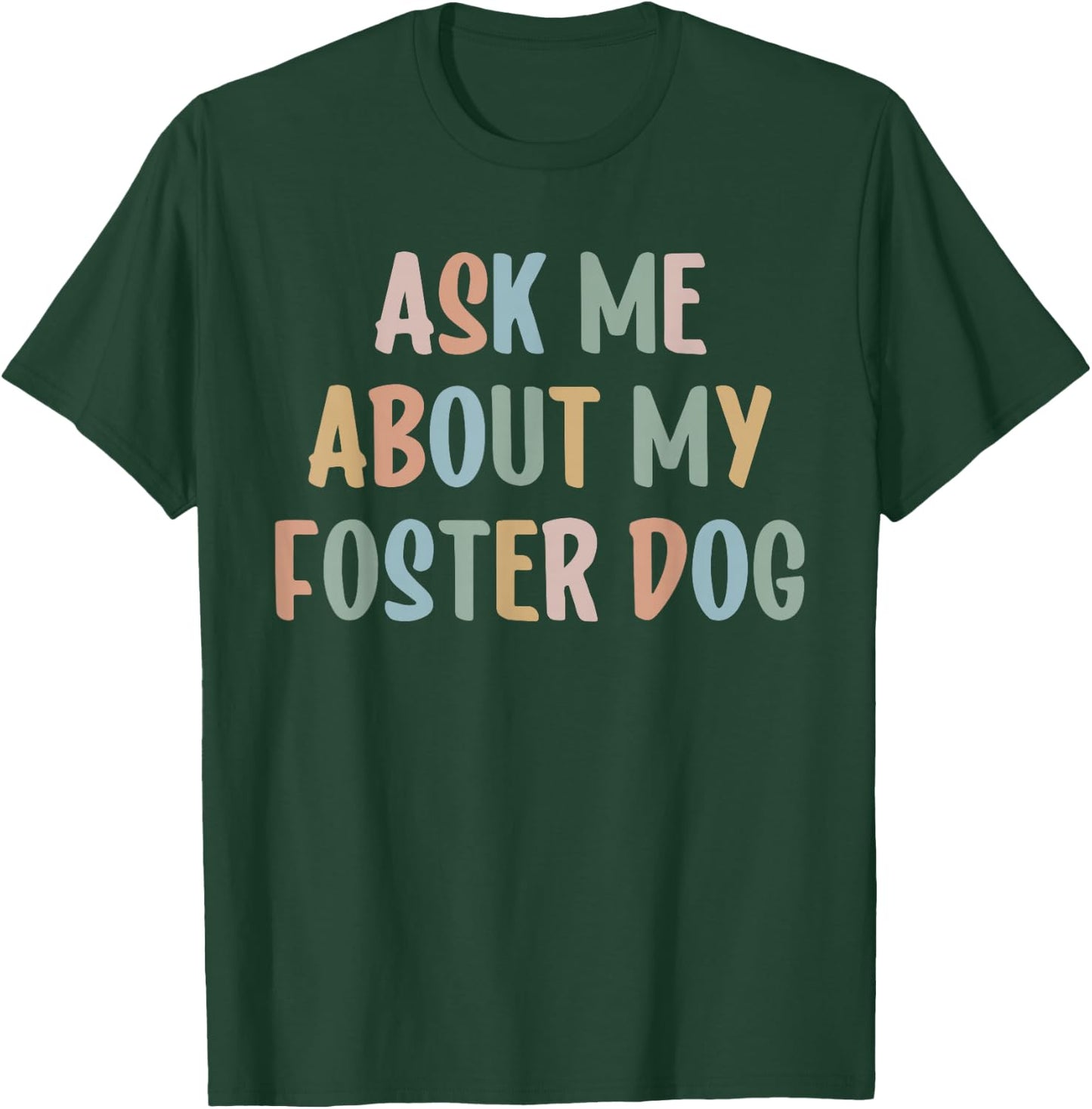 Ask Me About My Foster Dog Mom Proud Foster Mom Dad T-Shirt - T-Shirt | Forest