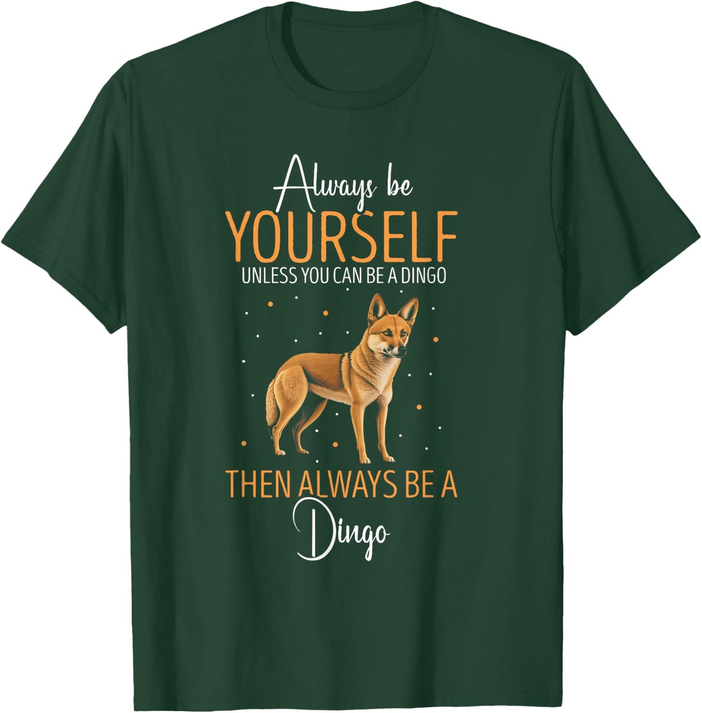 Dingo Always Be Yourself Dingo Lover Australian Wild Dog Men Women Kids T-Shirt - T-Shirt | Forest