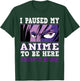 I paused my Anime to be here, Anime T-Shirt - T-Shirt | Forest