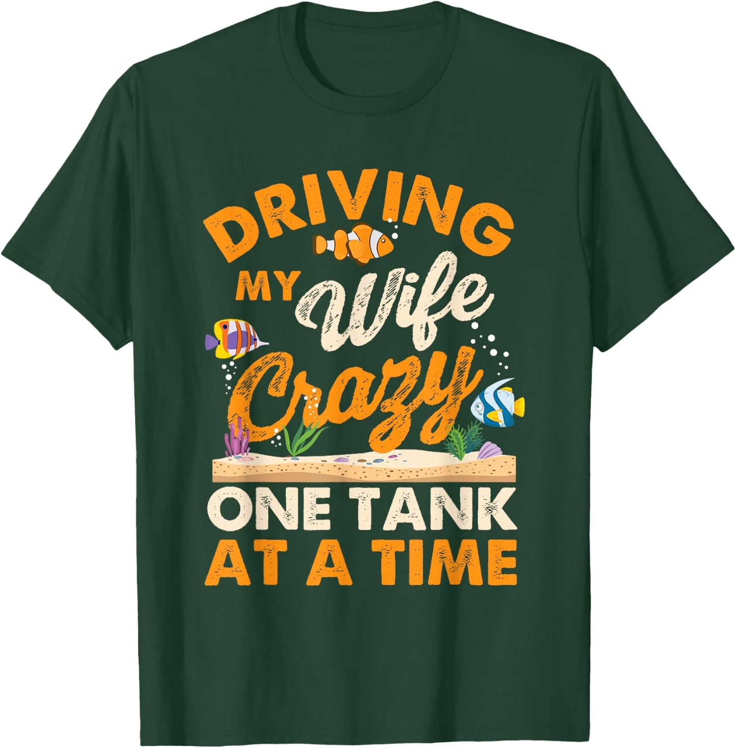 Driving My Wife Crazy One Tank - Fishkeeper Fishkeeping T-Shirt - T-Shirt | Forest