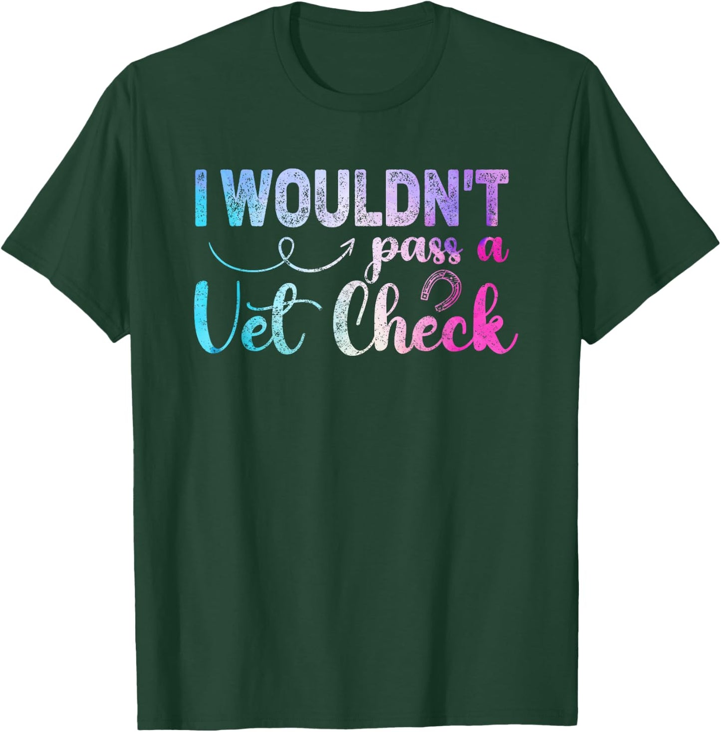 I wouldn't pass a Vet Check funny Equestrian horses lovers T-Shirt - T-Shirt | Forest