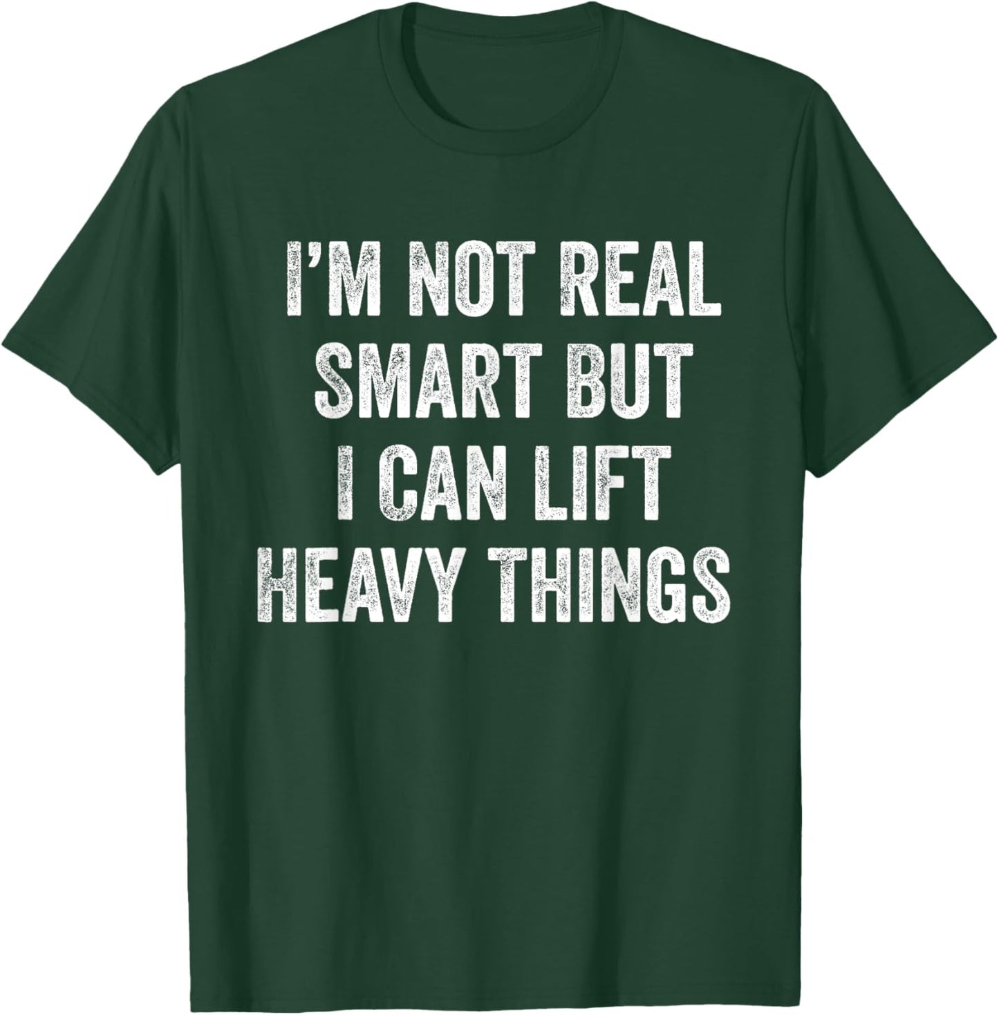 I'm Not Real Smart But I Can Lift Heavy Things Funny Workout T-Shirt - T-Shirt | Forest