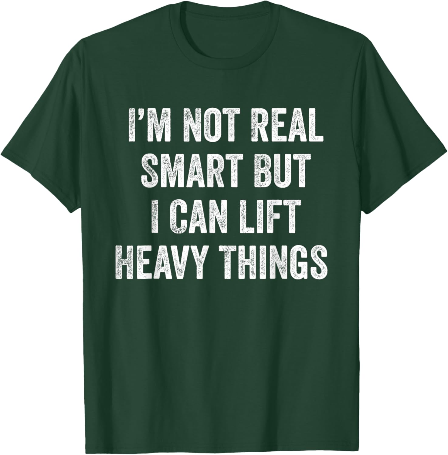 I'm Not Real Smart But I Can Lift Heavy Things Funny Workout T-Shirt - T-Shirt | Forest