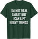 I'm Not Real Smart But I Can Lift Heavy Things Funny Workout T-Shirt - T-Shirt | Forest