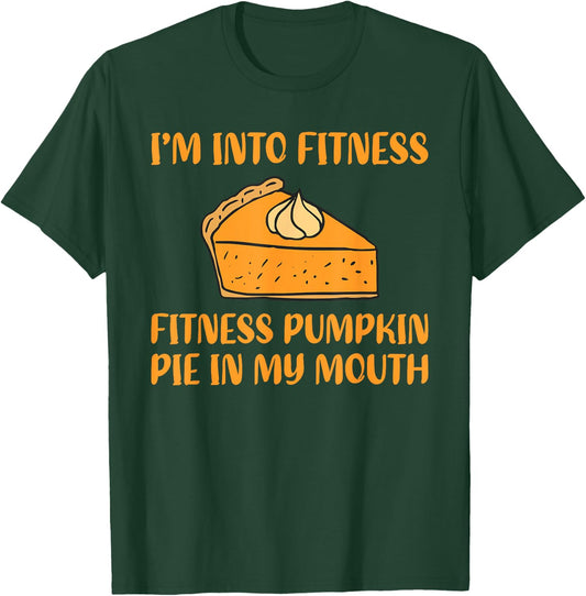 Funny Pumpkin Pie I'm Into Fitness in My Mouth Thanksgiving T-Shirt - T-Shirt | Forest