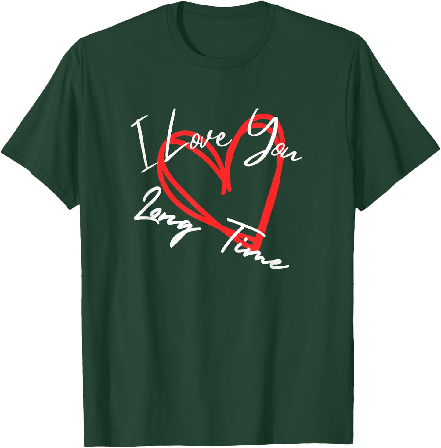I Love You Long Time, I Love You More heart design T-Shirt - T-Shirt | Forest