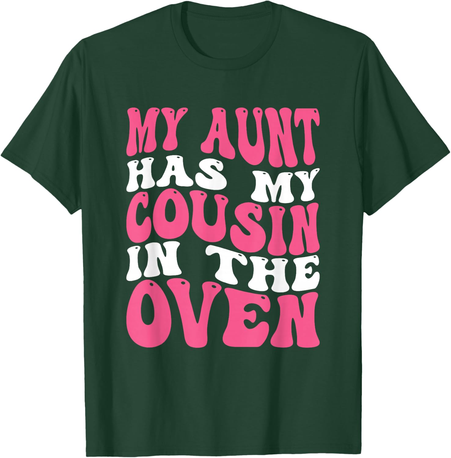 My Aunt Has My Cousin In The Oven T-Shirt - T-Shirt | Forest