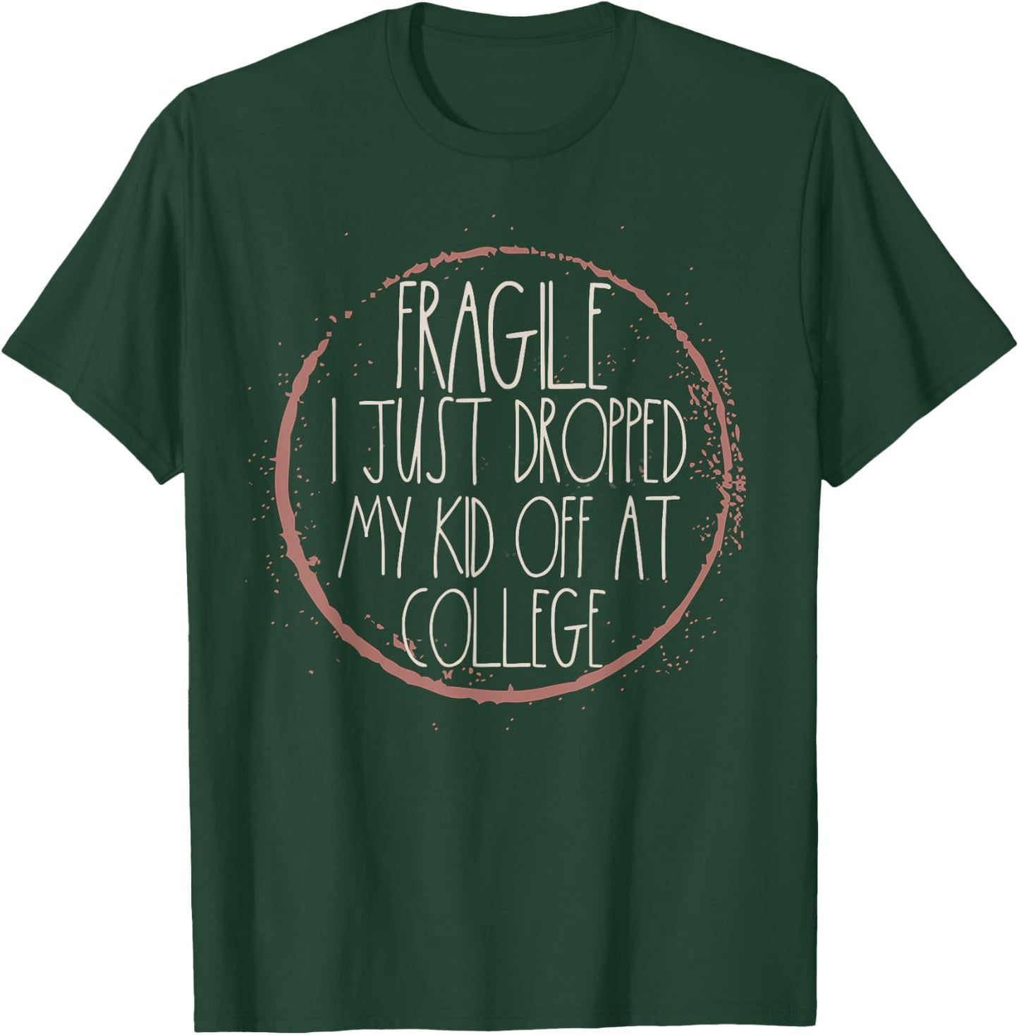 Fragile I Just Dropped My Kid Off Leaving For College Mom T-Shirt - T-Shirt | Forest