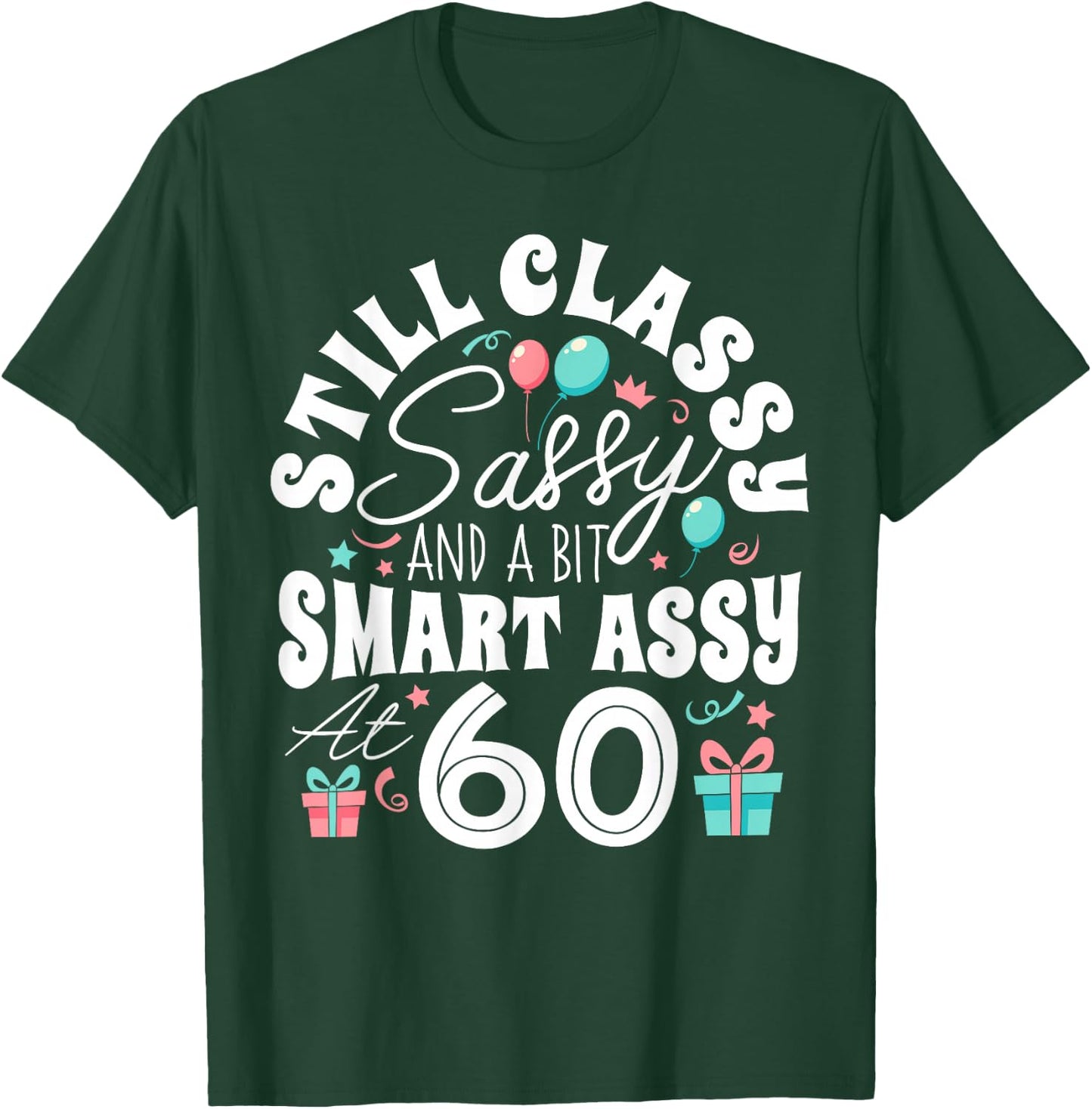 Still Classy Sassy And A Bit Smart Assy At 60 60th Birthday T-Shirt - T-Shirt | Forest
