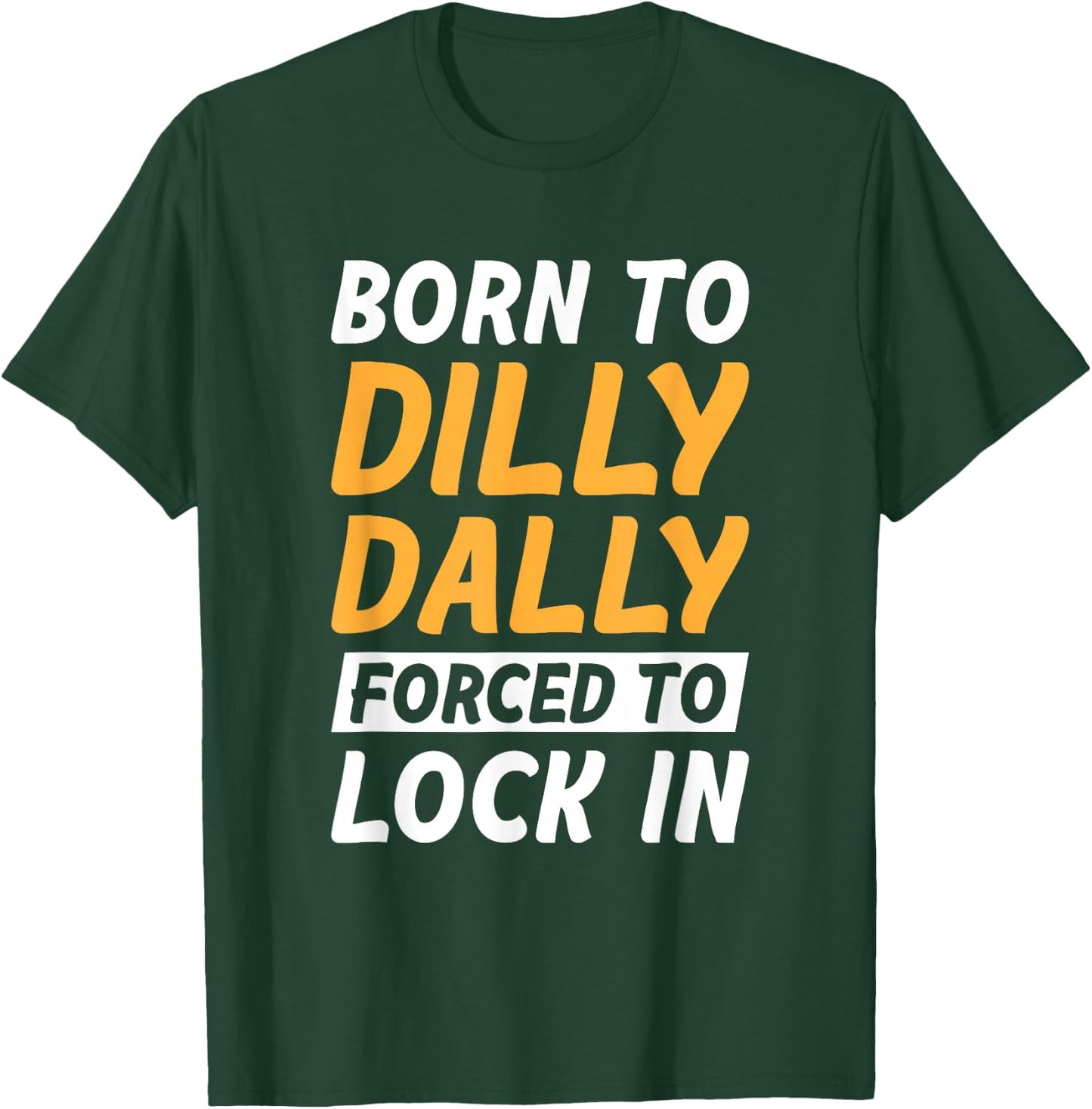 Born To Dilly Dally Forced To Lock In T-Shirt - T-Shirt | Forest