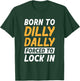 Born To Dilly Dally Forced To Lock In T-Shirt - T-Shirt | Forest