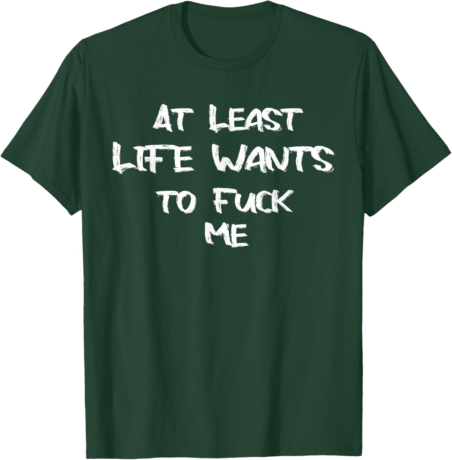 Funny Saying Adult Humor At Least Life Wants to Fuck Me T-Shirt - T-Shirt | Forest