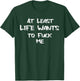 Funny Saying Adult Humor At Least Life Wants to Fuck Me T-Shirt - T-Shirt | Forest