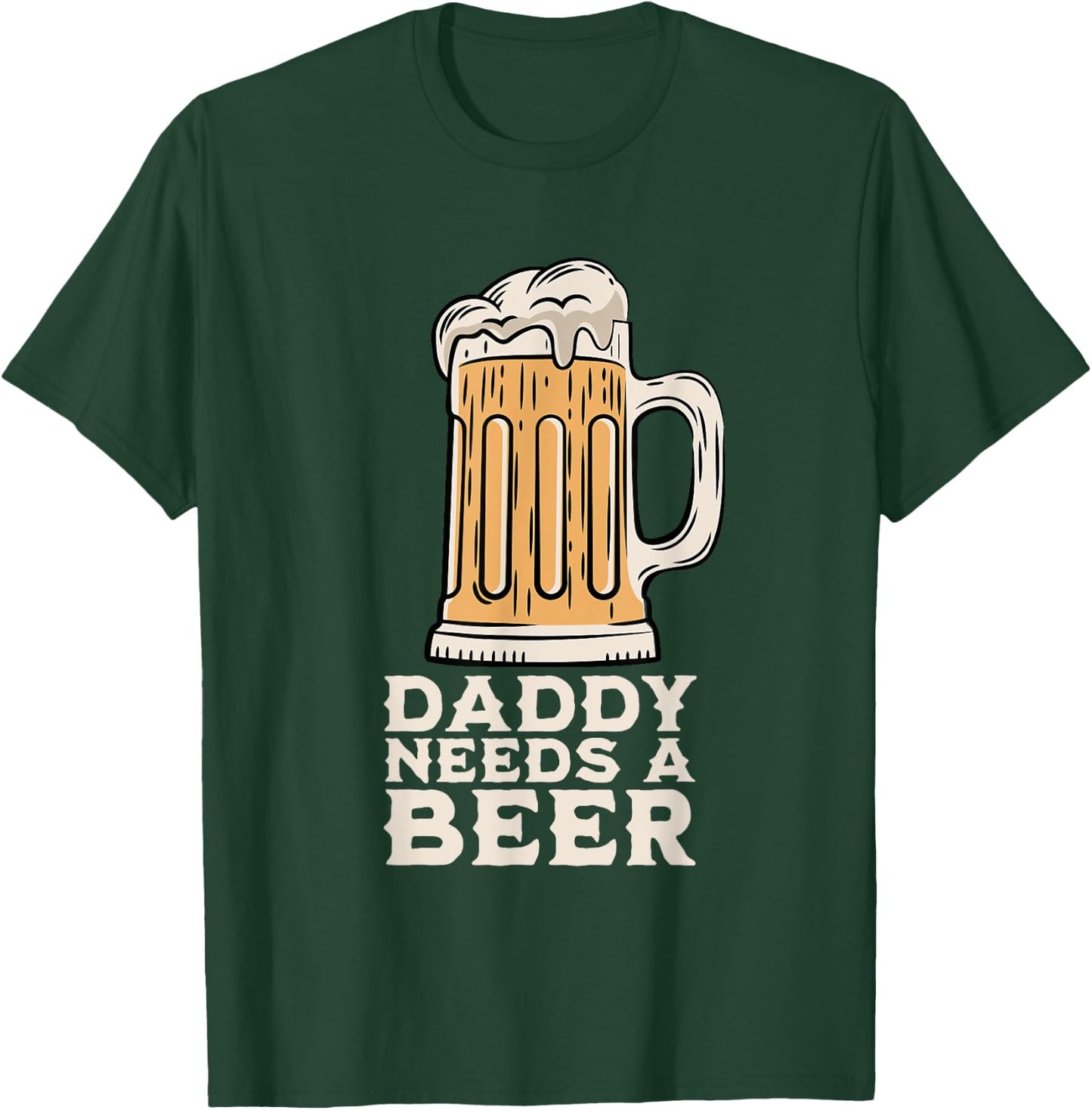 Daddy Needs A Beer Funny Design for Beer Lover Dad Men T-Shirt - T-Shirt | Forest